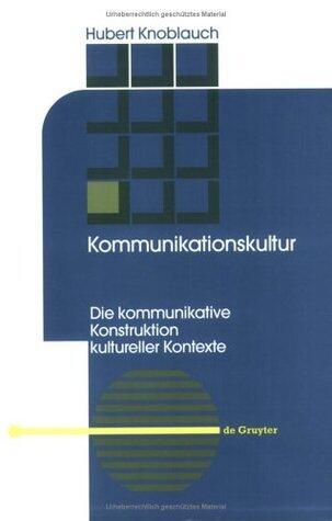 Kommunikationskultur: Die kommunikative Konstruktion kultureller Kontexte