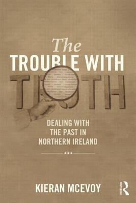 The Trouble With Truth: Dealing with the Past in Northern Ireland