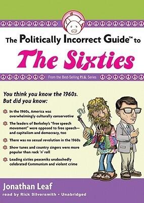 The Politically Incorrect Guide to the Sixties (Politically Incorrect Guides