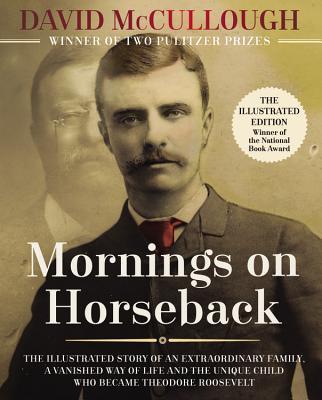 Mornings on Horseback: The Illustrated Story of an Extraordinary Family, a Vanished Way of Life, and the Unique Child Who Became Theodore Roosevelt