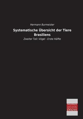 Systematische Uebersicht der Tiere Brasiliens: Zweiter Teil: Vögel - Erste Hälfte