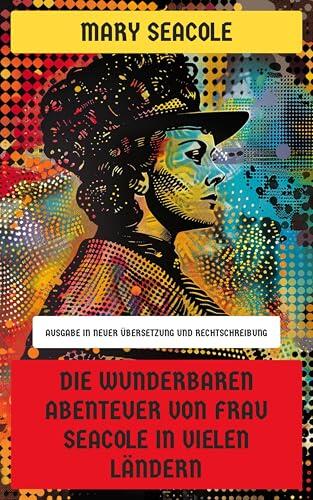 Die Wunderbaren Abenteuer von Frau Seacole in Vielen Ländern (Ausgabe in Neuer Übersetzung und Rechtschreibung)