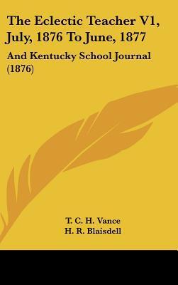 The Eclectic Teacher (Volume 1, July 1876 to June 1877) and Kentucky School Journal