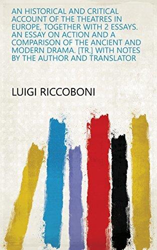 An Historical and Critical Account of the Theatres in Europe, Together With Two Essays. An Essay on Action and a Comparison of the Ancient and Modern Drama. ... With Notes by the Author and Translator: