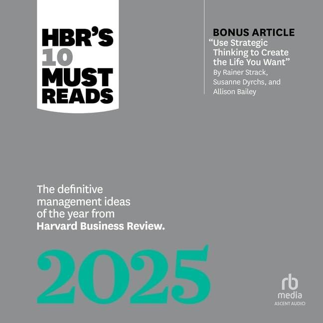 HBR's 10 Must Reads 2025: The Definitive Management Ideas of the Year from Harvard Business Review (with bonus article "Use Strategic Thinking to ... Bailey)