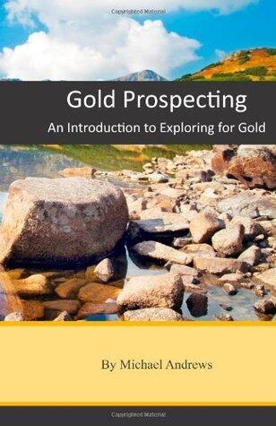 Gold Prospecting: An Introduction to Exploring for Gold