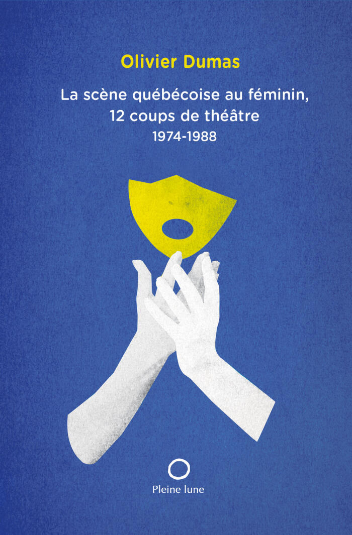 La scène québécoise au féminin : 12 coups de théâtre 1974-1988