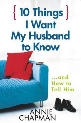 10 Things I Want My Husband to Know: ...and How to Tell Him