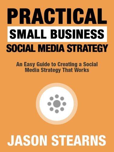 Practical Small Business Social Media Strategy: An Easy Guide to Building a Loyal Following and Driving Business Results