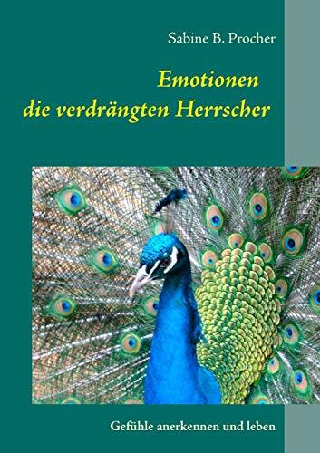 Emotionen - die verdrängten Herrscher: Gefühle anerkennen und leben