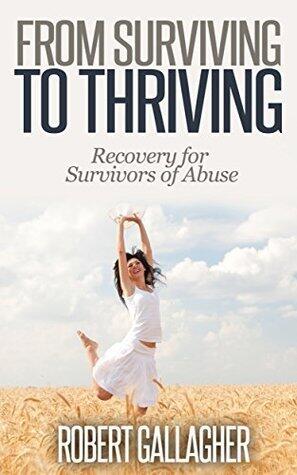 From Surviving to Thriving: Recovery Guide for Survivors of Abuse