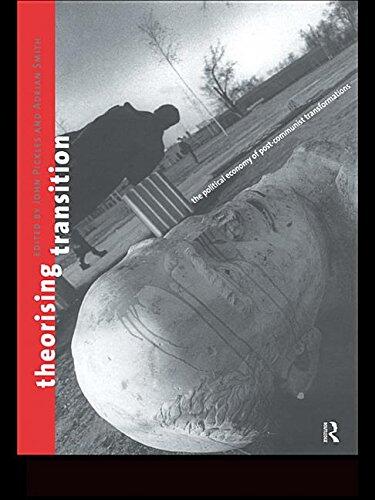Theorizing Transition: The Political Economy of Post-Communist Transformations