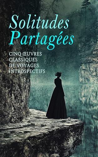 Solitudes Partagées : Cinq Œuvres Classiques de Voyages Introspectifs: L'Immoraliste, A la recherche du temps perdu, Une saison en enfer, La Faim, etc.
