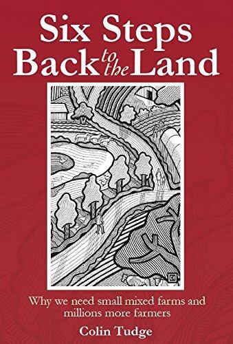 Six Steps Back to the Land: Why we need small mixed farms and millions more farmers