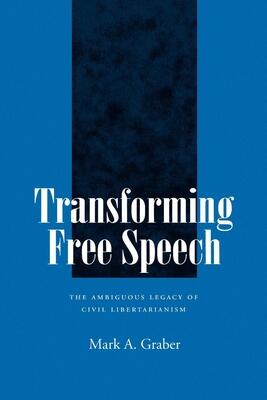 Transforming Free Speech: The Ambiguous Legacy of Civil Libertarianism