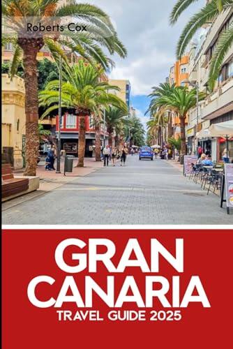 Gran CanariaTravel Guide 2025: Maspalomas Dunes, Roque Nublo, and Puerto de Mogán – Uncover the Magic of Las Canteras, Teror, Las Palmas, and the Heart of the Island