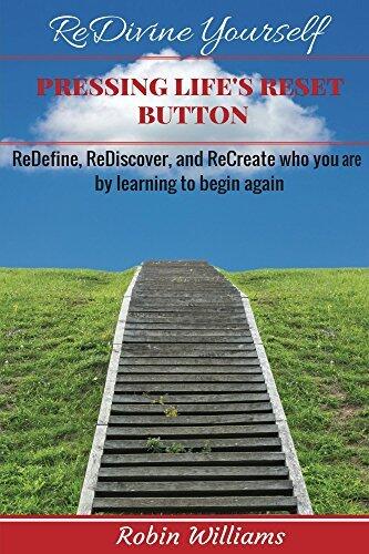 Pressing Life's Reset Button: ReDefine, ReDiscover, and ReCreate who you are by learning to begin again