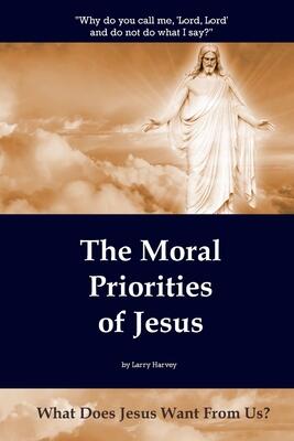 The Moral Priorities of Jesus: What Does Jesus Want From Us?