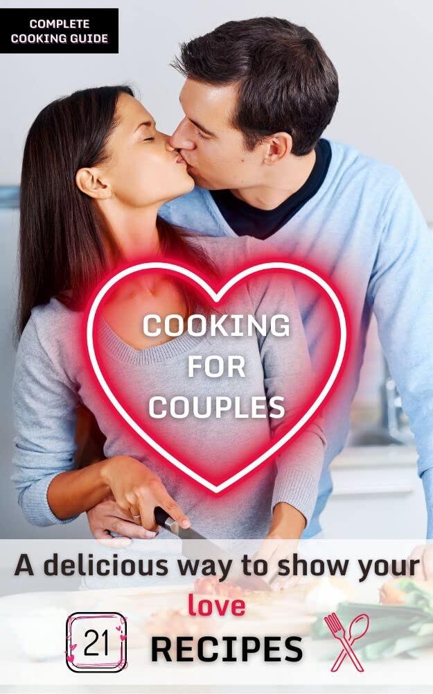 Cooking for Two Complete Cookbook Guide: 21 Recipes for Everything For Date Nights