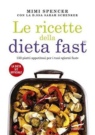 Le ricette della Dieta Fast: 150 piatti appetitosi per i tuoi giorni fast
