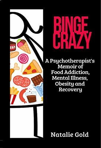 Binge Crazy: A Psychotherapist's Memoir of Food Addiction, Mental Illness, Obesity and Recovery
