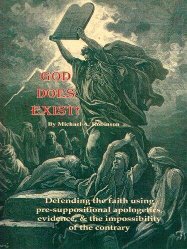 God Does Exist!: Defending the Faith Using Pre-Suppositional Apologetics, Evidence, and the Impossibility of the Contrary
