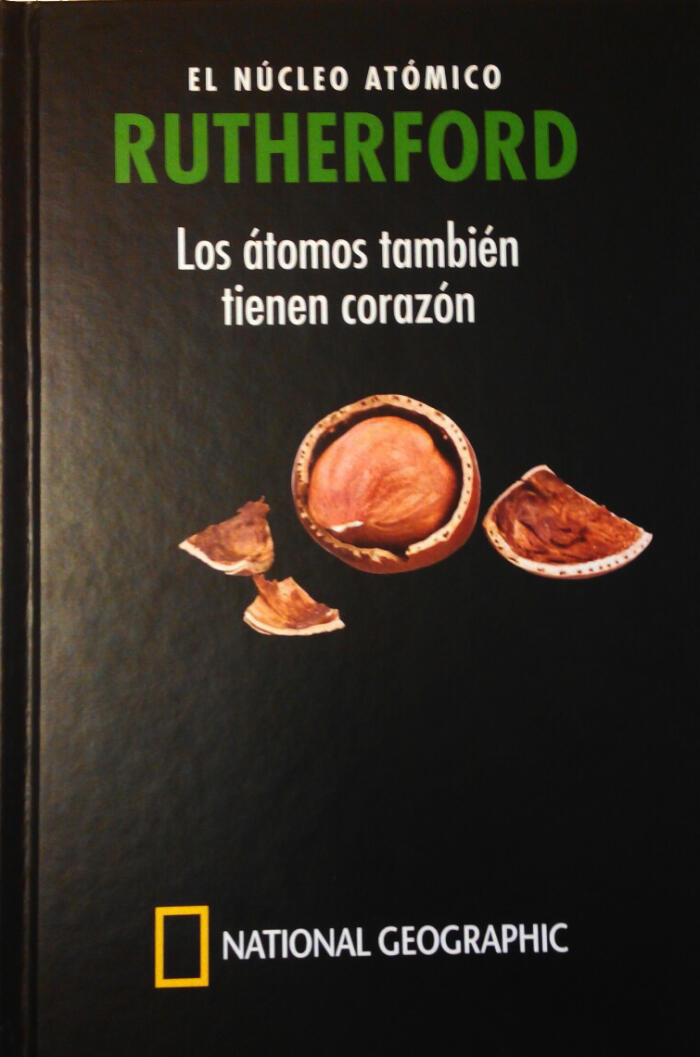 Rutherford: El Núcleo Atómico. Los Átomos También Tienen Corazón.