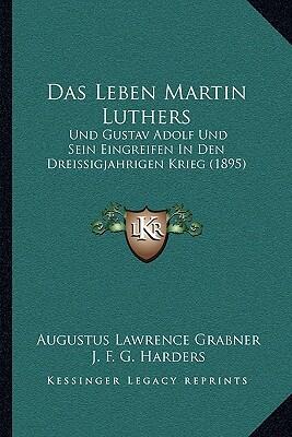 Das Leben Martin Luthers: Und Gustav Adolf und Sein Eingreifen in den Dreissigjährigen Krieg
