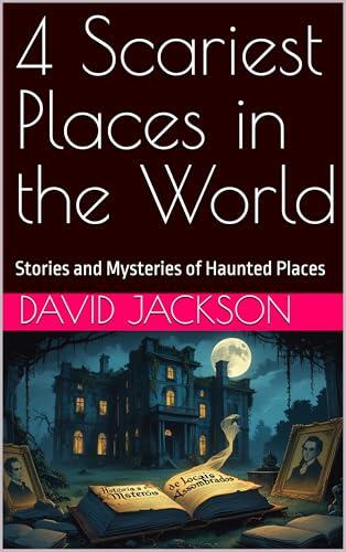 4 Scariest Places in the World: Stories and Mysteries of Haunted Places