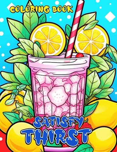 Satisfy Thirst Coloring Book: Experience the Delight of Coloring the Tantalizing Juices