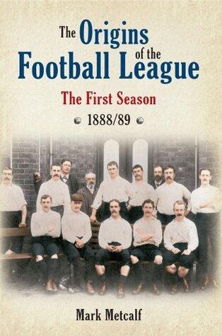 The Origins of the Football League: The First Season 1888/89