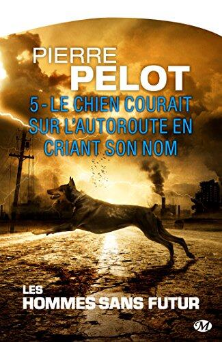 Le chien courait sur l'autoroute en criant son nom: Les Hommes sans futur, T5