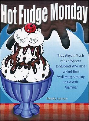 Hot Fudge Monday: Tasty Ways to Teach Parts of Speech to Students Who Have a Hard Time Swallowing Anything to Do with Grammar