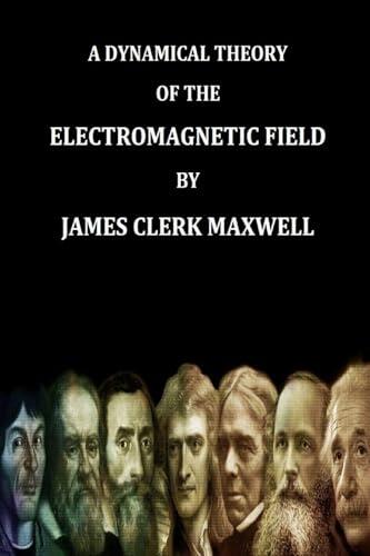 A Dynamical Theory of the Electromagnetic Field By James Clerk Maxwell