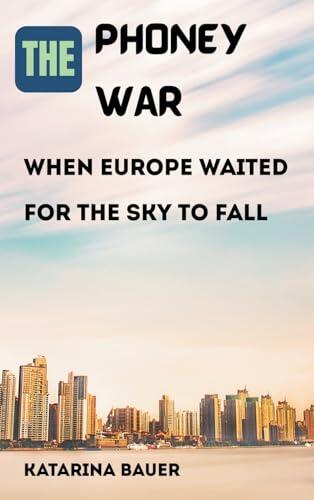 The Phoney War: When Europe Waited for the Sky to Fall