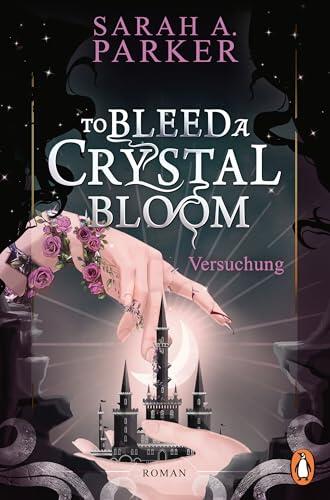 To Bleed a Crystal Bloom: Versuchung. Roman - Dark Romantasy x Retelling von der Autorin des Weltbestsellers "When the moon hatched" (Crystal Bloom-Serie 1)