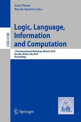 Logic, Language, Information and Computation: 17th International Workshop, WoLLIC 2010, Brasilia, Brazil, July 6-9, 2010, Proceedings