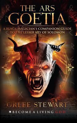 The Ars Goetia: A Black Magician's Companion Guide to the Lesser Key of Solomon
