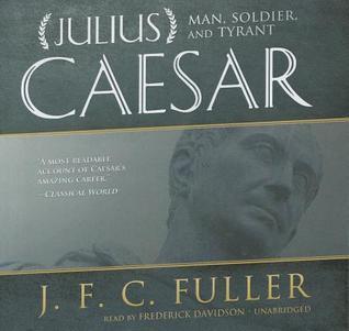 Julius Caesar: Man, Soldier, and Tyrant