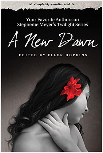 A New Dawn: Your Favorite Authors on Stephenie Meyer's Twilight Saga: Completely Unauthorized