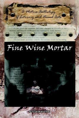 Fine Wine Mortar: A Matrix Anthology of Literary and Visual Arts: Vol.1