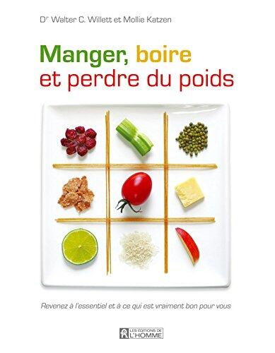 Manger, Boire et Perdre du Poids: Revenez à l'Essentiel et a Ce Qui est Bon Pour Vous