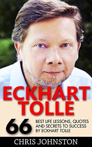 Eckhart Tolle: 66 Best Life Lessons, Quotes And Secrets To Success By Eckhart Tolle