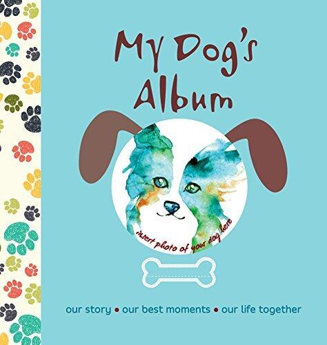 My Dog's Album: Our Story, Our Best Moments, Our Life Together (CompanionHouse Books) Create a Personalized Scrapbook of Your Puppy's Growth, Store Photos and Keepsakes, and Record Important Events