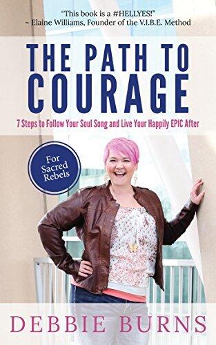 The Path to Courage: 7 Steps to Follow Your Soul Song and Live Your Happily EPIC After