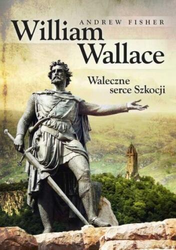 William Wallace. Waleczne serce Szkocji