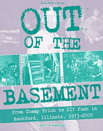 Out of the Basement: From Cheap Trick to DIY Punk in Rockford, IL (1973-2005)