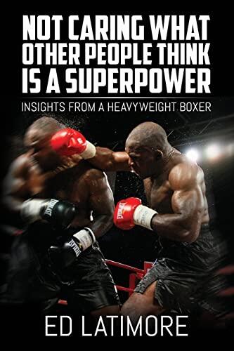 Not Caring What Other People Think Is a Superpower: Insights from a Heavyweight Boxer