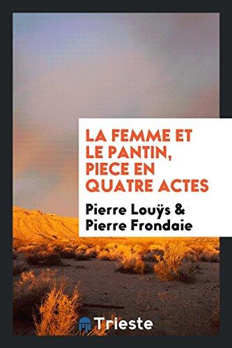 La femme et le pantin, piece en 4 actes [par] Pierre Louÿs [et] Pierre Frondaie. Représentée pour la première fois au Théatre Antoine le 8 déc. 1910