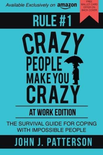 Rule #1: Crazy People Make You Crazy (At Work Edition): The Survival Guide for Coping with Impossible People